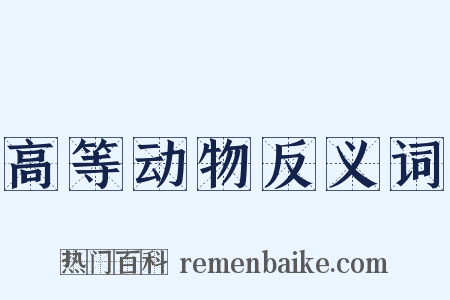 高等动物反义词是什么意思的图片